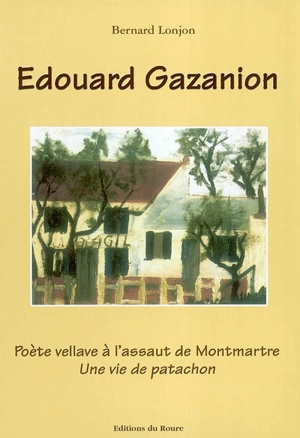 Edouard Gazanion : poète vellave à l'assaut de Montmartre : une vie de patachon - Bernard Lonjon