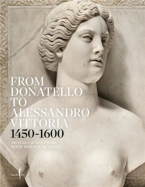 From Donatello to Alessandro Vittoria : 1450-1600 : 150 Years of Sculpture in the Republic of Venice - Toto Bergamo Rossi