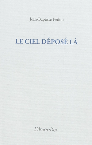 Le ciel déposé là - Jean-Baptiste Pedini