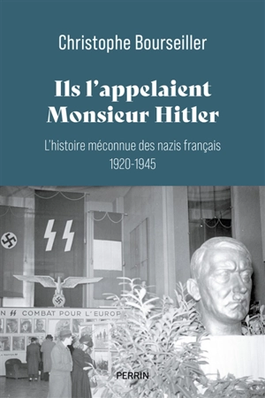 Ils l'appelaient monsieur Hitler : l'histoire méconnue des nazis français, 1920-1945 - Christophe Bourseiller