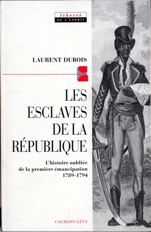 Les esclaves de la République : l'histoire de la première abolition 1789-1794 - Laurent Dubois