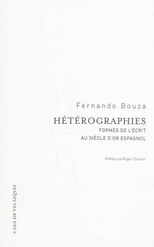 Hétérographies : formes de l'écrit dans le Siècle d'or espagnol - Fernando Bouza