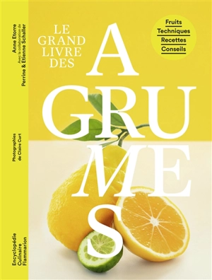 Le grand livre des agrumes : fruits, techniques, recettes, conseils - Anne Etorre