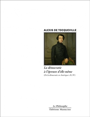 La démocratie à l'épreuve d'elle-même : De la démocratie en Amérique t. II, IV - Alexis de Tocqueville