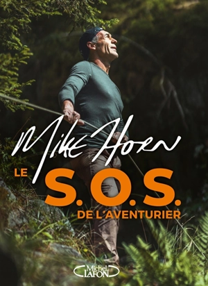 Le SOS de l'aventurier - Mike Horn