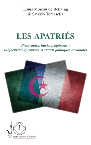 Les apatriés : pieds-noirs, harkis, Algériens : subjectivités éprouvées et statuts politiques escamotés - Louis Moreau de Bellaing