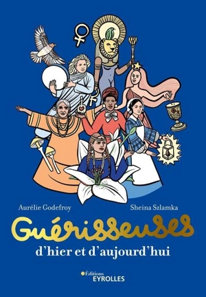 Guérisseuses, d'hier et d'aujourd'hui : 50 femmes puissantes - Aurélie Godefroy