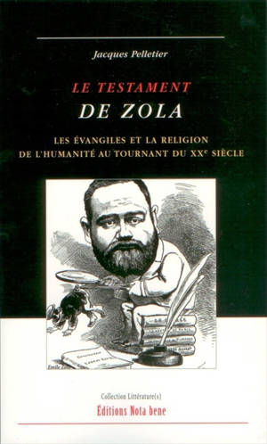 Le testament de Zola : les Evangiles et la religion de l'humanité au tournant du XXe siècle - Jacques Pelletier