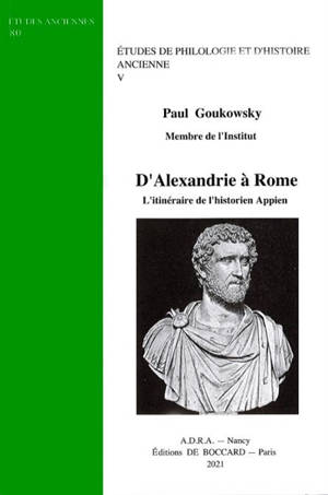 Etudes de philologie et d'histoire ancienne. Vol. 5. D'Alexandrie à Rome : l'itinéraire de l'historien Appien - Paul Goukowsky