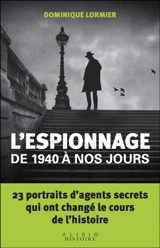 L'espionnage de 1940 à nos jours : 23 portraits d'agents secrets qui ont changé le cours de l'histoire - Dominique Lormier