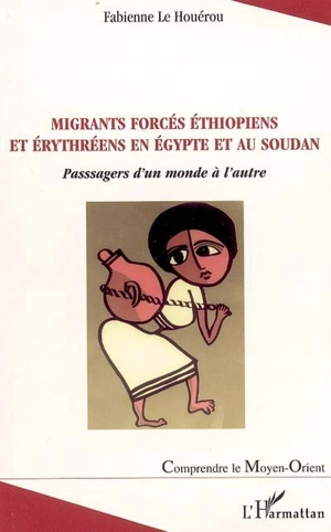 Migrants forcés éthiopiens et érythréens en Egypte et au Soudan : passagers d'un monde à l'autre - Fabienne Le Houérou