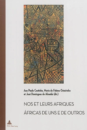 Nos & leurs Afriques : constructions littéraires des identités africaines cinquante ans après les décolonisations. Africas de uns e de outros : construçoes literarias das identidades africanas cinquenta anos apos as descolonizaçoes