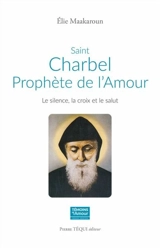 Saint Charbel, prophète de l'amour : le silence, la croix et le salut - Elie Maakaroun