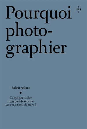 Pourquoi photographier : ce qui peut aider, exemples de réussite, les conditions de travail - Robert Adams