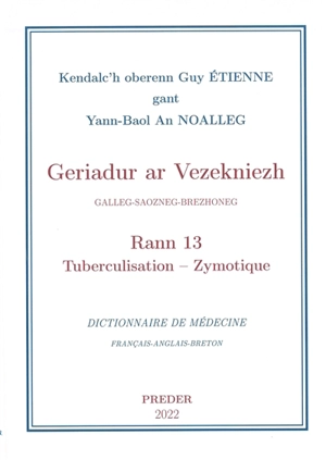 Geriadur ar vezekniezh : galleg-saozneg-brezhoneg. Vol. 13. Tuberculisation-Zymotique. Dictionnaire de médecine : français-anglais-breton. Vol. 13. Tuberculisation-Zymotique - Guy Etienne