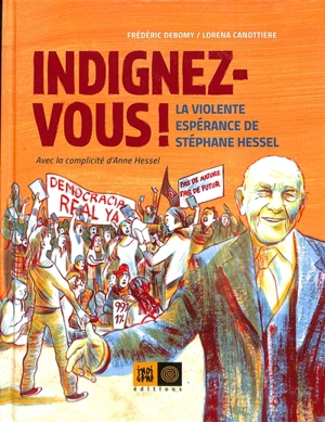 Indignez-vous ! : la violente espérance de Stéphane Hessel - Frédéric Debomy