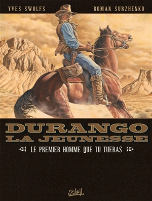 Durango, la jeunesse. Vol. 1. Le premier homme que tu tueras - Yves Swolfs