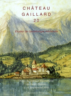 Château-Gaillard : études de castellologie médiévale. Vol. 20. Actes du colloque international de Gwatt (Suisse) : 2-10 septembre 2000 - Colloque international du Château-Gaillard (20 ; 2000 ; Gwatt, Suisse)