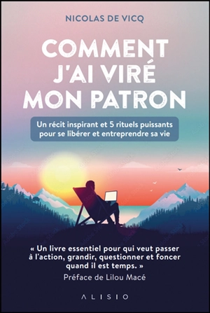 Comment j'ai viré mon patron : un récit inspirant et 5 rituels puissants pour se libérer et entreprendre sa vie - Nicolas de Vicq