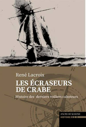 Les écraseurs de crabe : sur les derniers voiliers caboteurs - Louis Lacroix