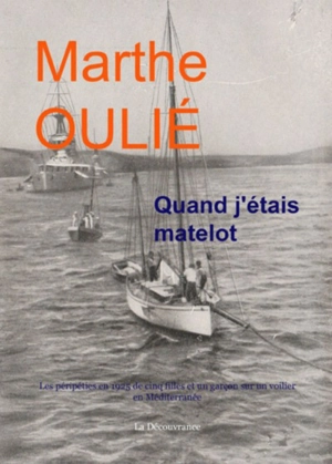 Quand j'étais matelot : les péripéties en 1925 de cinq filles et un garçon sur un voilier en Méditerranée - Marthe Oulié