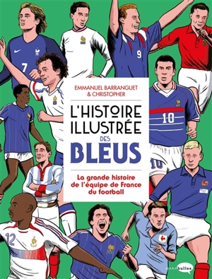 L'histoire illustrée des Bleus : la grande histoire de l'équipe de France du football - Emmanuel Barranguet