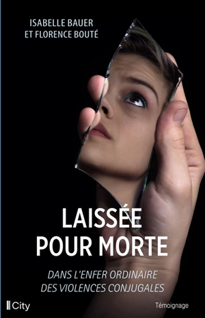 Laissée pour morte : dans l'enfer ordinaire des violences conjugales - Isabelle Bauer