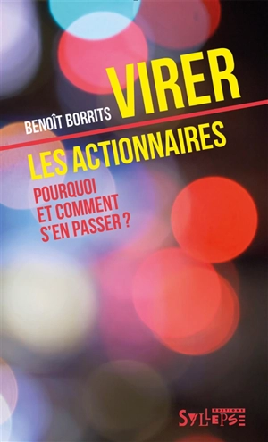 Virer les actionnaires : pourquoi et comment s'en passer ? - Benoît Borrits