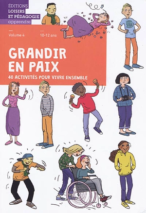 Grandir en paix : 40 activités pour vivre ensemble. Vol. 4. 10-12 ans - Graines de paix, solutions éducatives pour une paix durable