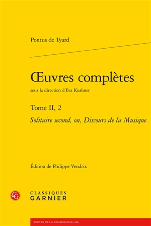 Oeuvres complètes. Vol. 2-2. Solitaire second, ou, Discours de la musique - Pontus de Tyard