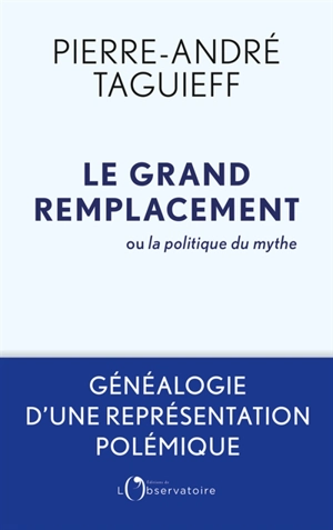 Le grand remplacement ou La politique du mythe : généalogie d'une représentation polémique - Pierre-André Taguieff