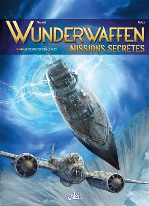 Wunderwaffen : missions secrètes. Vol. 3. Le destroyer des glaces - Richard D. Nolane