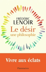 Le désir : une philosophie - Frédéric Lenoir