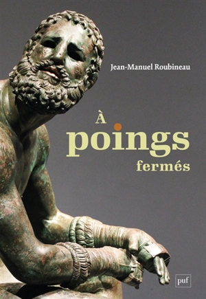 A poings fermés : une histoire de la boxe antique - Jean-Manuel Roubineau