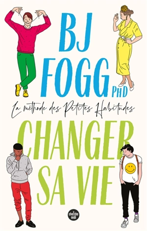 Changer sa vie : la méthode des petites habitudes - B.J. Fogg