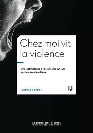 Chez moi vit la violence : une victimologue à l'écoute des auteurs de violences familiales - Isabelle Seret
