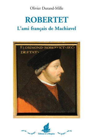 Robertet : l'ami français de Machiavel : conseiller de Charles VIII, Louis XII et François Ier pendant les guerres d'Italie - Olivier Durand-Mille