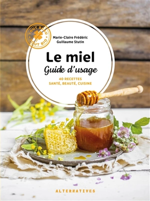 Le miel, guide d'usage : 40 recettes santé, beauté, cuisine - Marie-Claire Frédéric