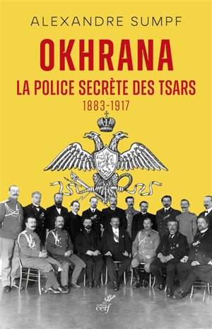 Okhrana : la police secrète des Tsars : 1883-1917 - Alexandre Sumpf