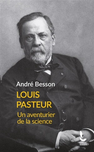 Louis Pasteur : un aventurier de la science - André Besson