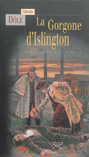 Les enquêtes de Miss Kenealy. Vol. 2. La gorgone d'Islington. Amazones des ténèbres. Le Hierator - Gérard Dôle