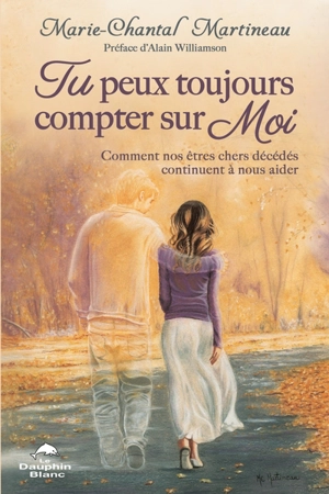 Tu peux toujours compter sur moi : comment nos êtres chers décédés continuent à nous aider - Marie-Chantal Martineau