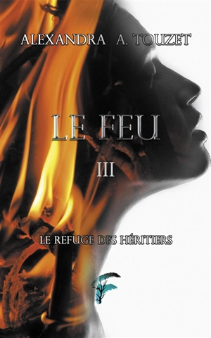 Le refuge des héritiers. Vol. 3. Le feu - Alexandra A. Touzet