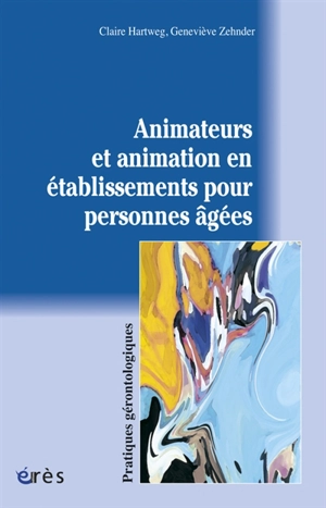 Animateurs et animation en établissements pour personnes âgées - Claire Hartweg