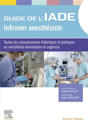 Guide de l'IADE, infirmier anesthésiste : toutes les connaissances théoriques et pratiques en anesthésie-réanimation et urgences