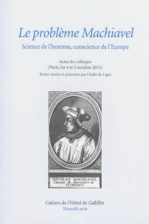 Le problème Machiavel : science de l'homme, conscience de l'Europe : actes du colloque à Paris, les 4 et 5 octobre 2013