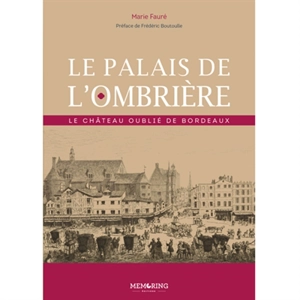 Le palais de l'Ombrière : le château oublié de Bordeaux - Marie Fauré