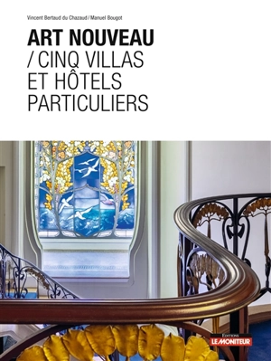 Art nouveau : cinq villas et hôtels particuliers - Vincent Bertaud du Chazaud