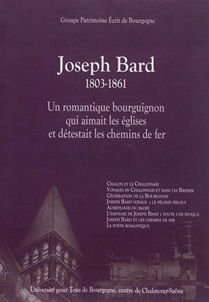 Joseph Bard : 1803-1861 : un romantique bourguignon qui aimait les églises et détestait les chemins de fer - Patrimoine écrit de Bourgogne