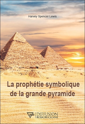 La prophétie symbolique de la grande pyramide - Harve Spencer Lewis